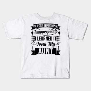 humor kids If I Say Something Inappropriate I Learned It From My aunt Influence Saying Kids T-Shirt